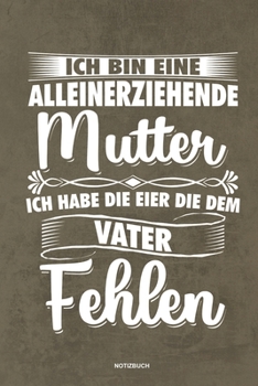 Paperback Ich bin eine Alleinerziehende Mutter ich habe die Eier die dem Vater fehlen - Notizbuch: F?r Alleinerziehende M?tter, Single Mamis - Notizbuch Tagebuc [German] Book