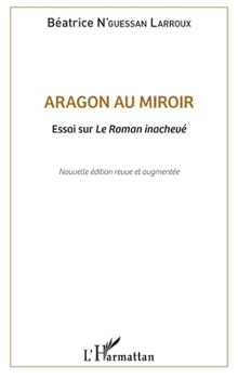 Aragon au miroir: Essai sur Le Roman inachevé Nouvelle édition revue et augmentée (French Edition)