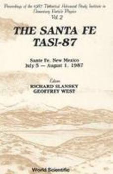 Santa Fe Tasi-87, the - Proceedings of the 1987 Theoretical Advanced Study Institute in Elementary Particle Physics (in 2 Volumes)