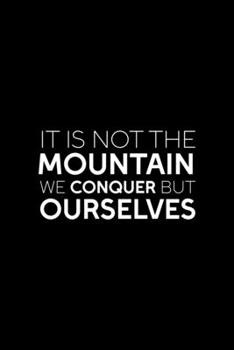 Paperback It Is Not The Mountain We Conquer But Ourselves: Notebook Journal Composition Blank Lined Diary Notepad 120 Pages Paperback Black Solid Climb Book