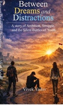 Hardcover Between Dreams and Distractions: A Story of Ambition, Struggle, and the Silent Battles of Youth Book