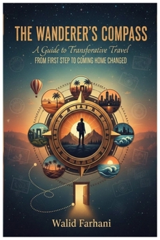 Paperback The Wanderer's Compass: A Guide to Transformative Travel: From First Step to Coming Home Changed Book