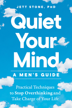 Paperback Quiet Your Mind: A Men's Guide: Practical Techniques to Stop Overthinking and Take Charge of Your Life Book
