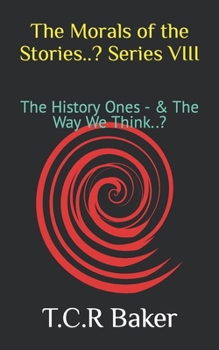 The Morals of the Stories..? Series VIII: The History Ones - & The Way We Think..?