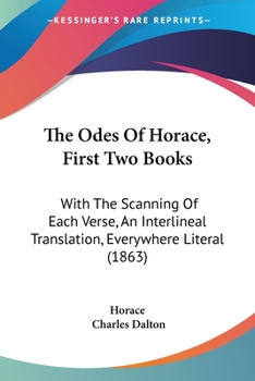 Paperback The Odes Of Horace, First Two Books: With The Scanning Of Each Verse, An Interlineal Translation, Everywhere Literal (1863) Book