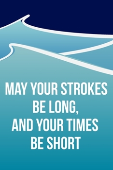 Cool Notebook For A Swimmer | May Your Strokes Be Long And Your Times Be Short: Medium Spacing Between Lines