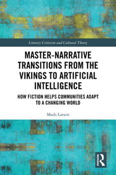 Master-Narrative Transitions from the Vikings to Artificial Intelligence: How Fiction Helps Communities Adapt to a Changing World (Literary Criticism and Cultural Theory)