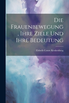 Paperback Die Frauenbewegung, Ihre Ziele Und Ihre Bedeutung [German] Book