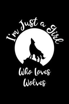 I'm Just a Girl Who Loves Wolves: Wolves Notebook | Journal or Notepad for Girls | Cute Wolves Lovers Gift for Girls (Lined, 6" x 9”)