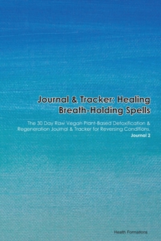 Journal & Tracker: Healing Breath-Holding Spells: The 30 Day Raw Vegan Plant-Based Detoxification & Regeneration Journal & Tracker for Reversing Conditions. Journal 2