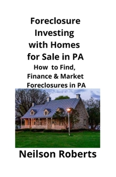 Foreclosure Investing with Homes for Sale in PA: How to Find, Finance & Market Foreclosures in PA