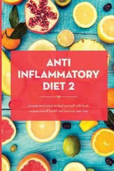 Paperback Anti Inflammatory Diet Action Plan: 6 Week Meal Plans to Heal Yourself with Food, Restore Overall Health and Become Pain Free Book