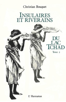 Insulaires et riverains du lac Tchad: une étude géographique: Tome 2