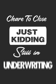 Clear To Close Just Kidding Still in Underwriting: Funny Loan Officer meme, Loan Officer Lined Notebook / Loan Officer Journal Gift, 120 Pages, 6x9, ... Matte Finish , Amazing Gift For Loan Officer