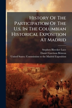 History of the Participation of the U.S. in the Columbian Historical Exposition at Madrid ......