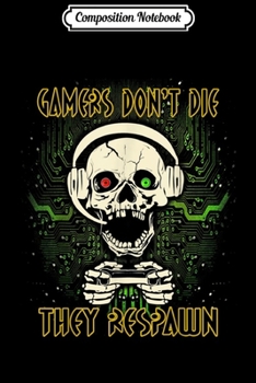 Composition Notebook: Video Gamer Gamers Don't Die They Respawn Journal/Notebook Blank Lined Ruled 6x9 100 Pages