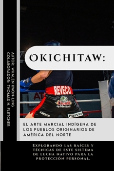 Okichitaw: el arte marcial indígena de los pueblos originarios de América del Norte: Explorando las raíces y técnicas de este sistema de lucha nativo ... y cómo nos ayudan hoy) (Spanish Edition)