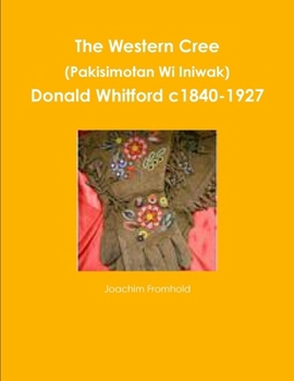 Paperback The Western Cree (Pakisimotan Wi Iniwak) - Donald Whitford c1840-1927 Book