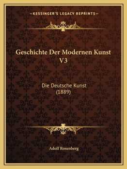 Paperback Geschichte Der Modernen Kunst V3: Die Deutsche Kunst (1889) [German] Book