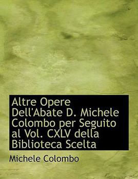 Paperback Altre Opere Dell'abate D. Michele Colombo Per Seguito Al Vol. CXLV Della Biblioteca Scelta [Large Print] Book