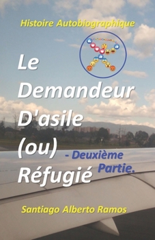 Le Demandeur D'asile (ou) R�fugi� - Deuxi�me Partie.: Souffrance Entre La Dualit� Existentielle Politique, L�gislative, Ex�cutive Et Judiciaire. O� Les Deux Parties Sont Sinc�res Dans Leur Mani�re De 