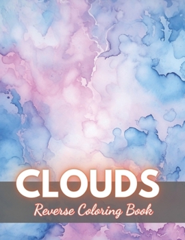 Paperback Clouds Reverse Coloring Book: New Edition And Unique High-quality Illustrations, Mindfulness, Creativity and Serenity Book