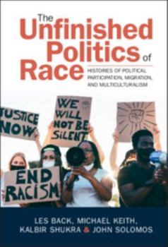 Hardcover The Unfinished Politics of Race: Histories of Political Participation, Migration, and Multiculturalism Book