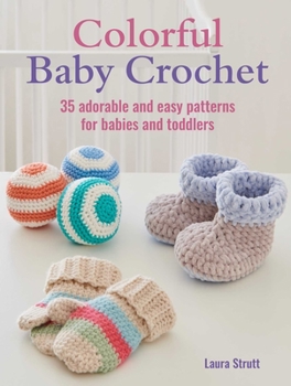 Paperback Colorful Baby Crochet: 35 Adorable and Easy Patterns for Babies and Toddlers Book