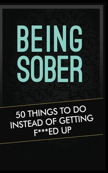 Paperback Being Sober: 50 Things to Do Instead of Getting F***ed Up Being Sober Book