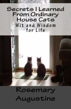 Paperback Secrets I Learned From Ordinary House Cats: Wit and Wisdom for Life Book