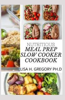 Paperback Nutritious Meal Prep Slow Cooker Cookbook: 70+ Nutritious and Delicious Recipes for You and Your Family Book