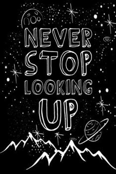 Paperback Never Stop Looking Up: 100 Page 6x9 Ruled Mountain Night Sky Inspirational Journal & Stargazing Notebook Book