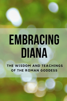 Paperback Embracing Diana: The Wisdom and Teachings of the Roman Goddess Book