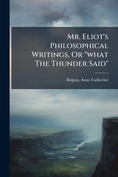 Mr. Eliot's Philosophical Writings, Or "what The Thunder Said"