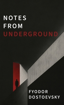 Notes from Underground: A Dark Psychological Novel of Alienation, Resentment, and Self-Destruction