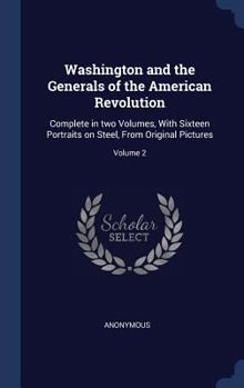 Hardcover Washington and the Generals of the American Revolution: Complete in two Volumes, With Sixteen Portraits on Steel, From Original Pictures; Volume 2 Book