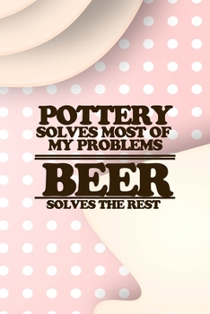 Pottery Solves Most Of My Problems: Notebook Journal Composition Blank Lined Diary Notepad 120 Pages Paperback Pink Caramel Pottery