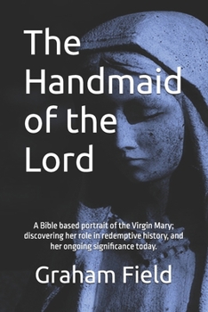 Paperback The Handmaid of the Lord: Presenting the incredible story of the Virgin Mary from the Scriptures. Book