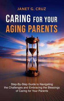 Paperback Caring for Your Aging Parents: Step-By-Step Guide to Navigating the Challenges and Embracing the Blessings of Caring for Your Parents Book