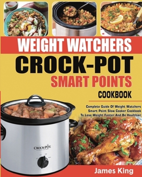 Paperback Weight Watchers Crock-Pot Smart Points Cookbook: Complete Guide Of Weight Watchers Smart Points Slow Cooker Cookbook To Lose Weight Faster And Be Heal Book