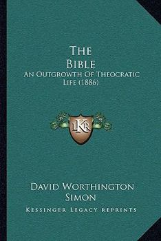 Paperback The Bible: An Outgrowth Of Theocratic Life (1886) Book