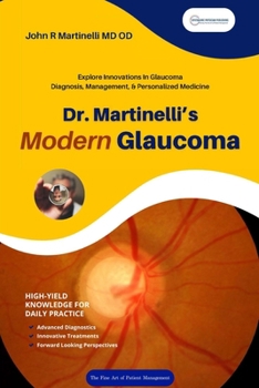 Dr. Martinelli's Modern Glaucoma: Practical Insights and Emerging Trends in Glaucoma Care (The Fine Art of Patient Management)