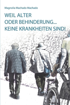 Weil alter oder behinderung... keine krankheiten sind!: Warum zum Teufel werden ältere Menschen nicht respektiert? (German Edition)