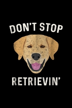 Don't Stop Retrievin': Don't Stop Retrieving Funny Golden Retriever Gift Journal/Notebook Blank Lined Ruled 6x9 100 Pages