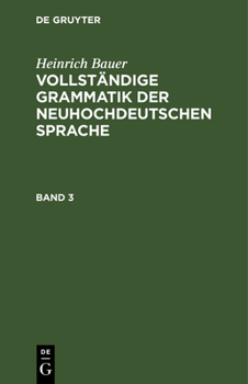 Hardcover Heinrich Bauer: Vollständige Grammatik Der Neuhochdeutschen Sprache. Band 3 [German] Book