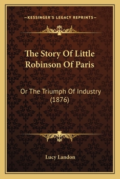 Paperback The Story Of Little Robinson Of Paris: Or The Triumph Of Industry (1876) Book
