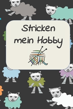 Stricken mein Hobby: Notizbuch zum Einschreiben mit Platz für Maße, Skizzen, Notizen und Fotos der Strick-Projekte (German Edition)