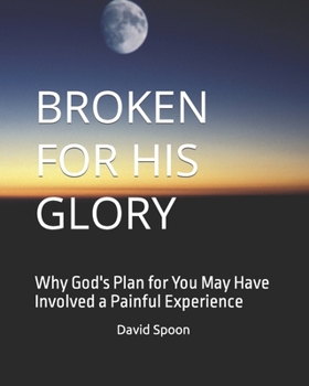 Paperback Broken for His Glory: Why God's Plan for You May Have Involved a Painful Experience Book
