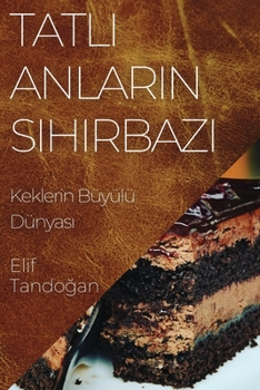 Paperback Tatlı Anların Sihirbazı: Keklerin Büyülü Dünyası [Turkish] Book