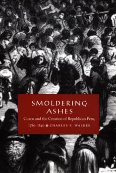 Paperback Smoldering Ashes: Cuzco and the Creation of Republican Peru, 1780-1840 Book